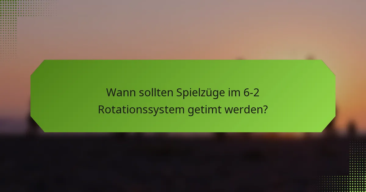Wann sollten Spielzüge im 6-2 Rotationssystem getimt werden?