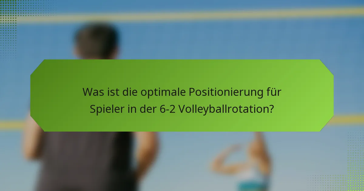 Was ist die optimale Positionierung für Spieler in der 6-2 Volleyballrotation?