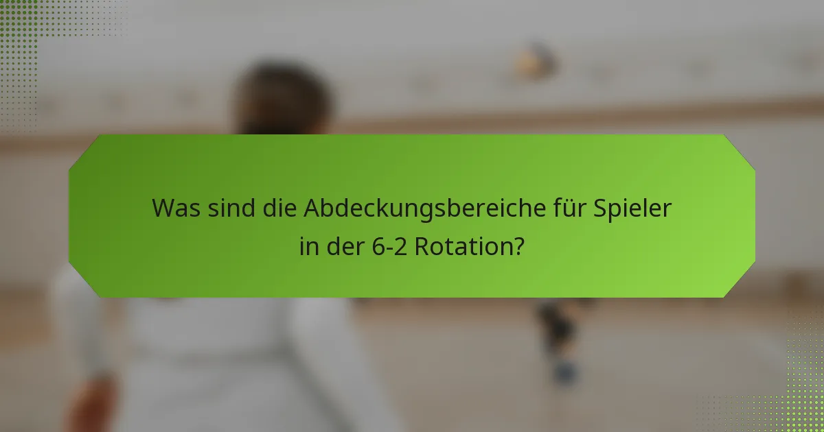 Was sind die Abdeckungsbereiche für Spieler in der 6-2 Rotation?