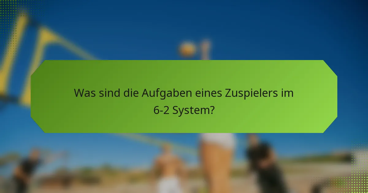 Was sind die Aufgaben eines Zuspielers im 6-2 System?