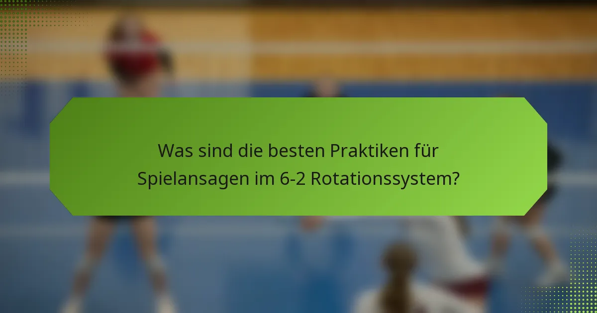 Was sind die besten Praktiken für Spielansagen im 6-2 Rotationssystem?