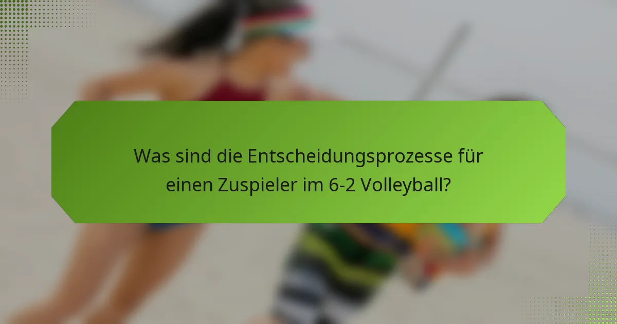 Was sind die Entscheidungsprozesse für einen Zuspieler im 6-2 Volleyball?