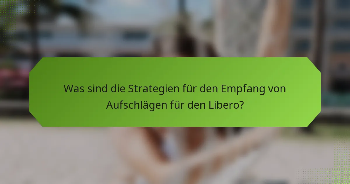Was sind die Strategien für den Empfang von Aufschlägen für den Libero?