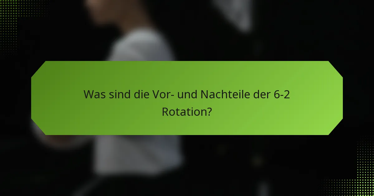 Was sind die Vor- und Nachteile der 6-2 Rotation?