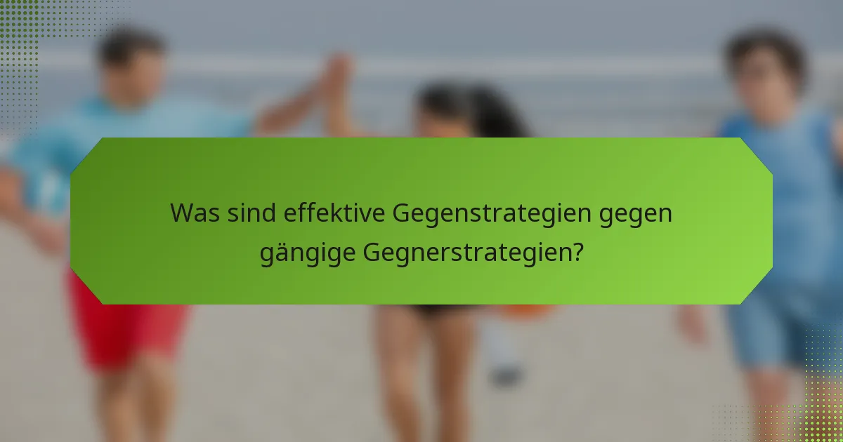 Was sind effektive Gegenstrategien gegen gängige Gegnerstrategien?