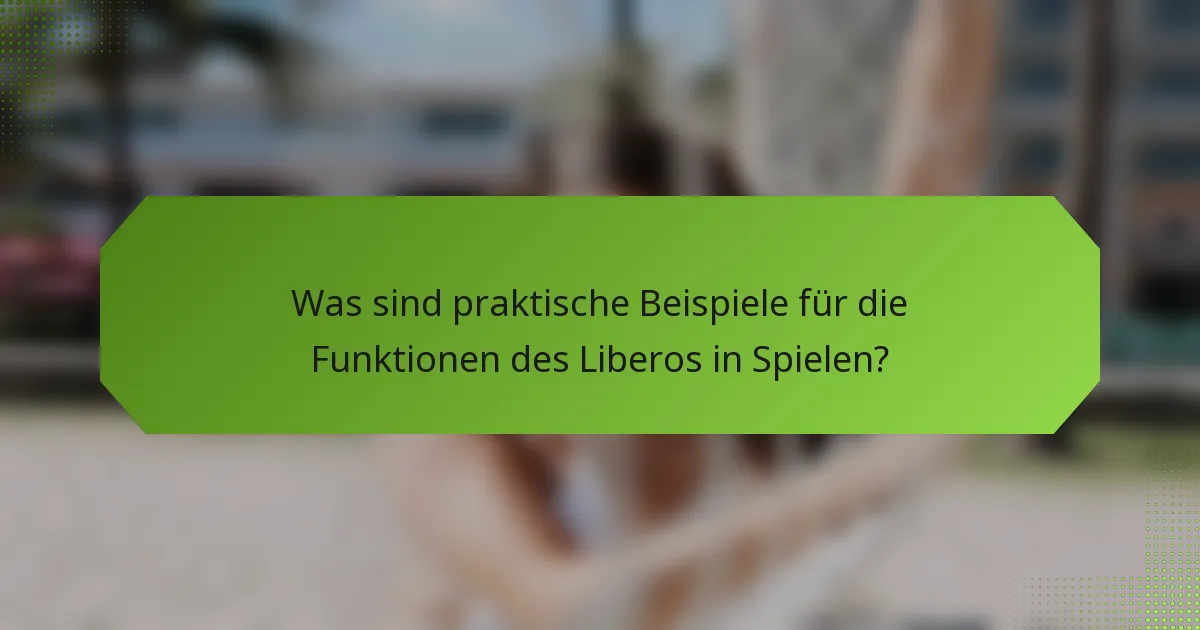 Was sind praktische Beispiele für die Funktionen des Liberos in Spielen?