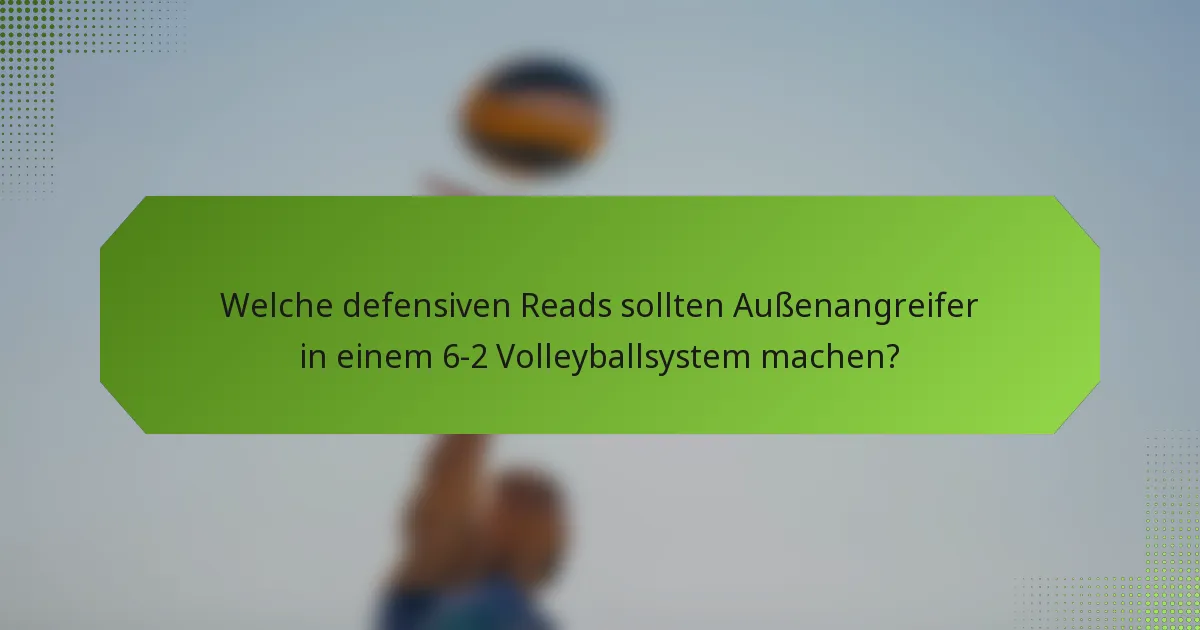 Welche defensiven Reads sollten Außenangreifer in einem 6-2 Volleyballsystem machen?