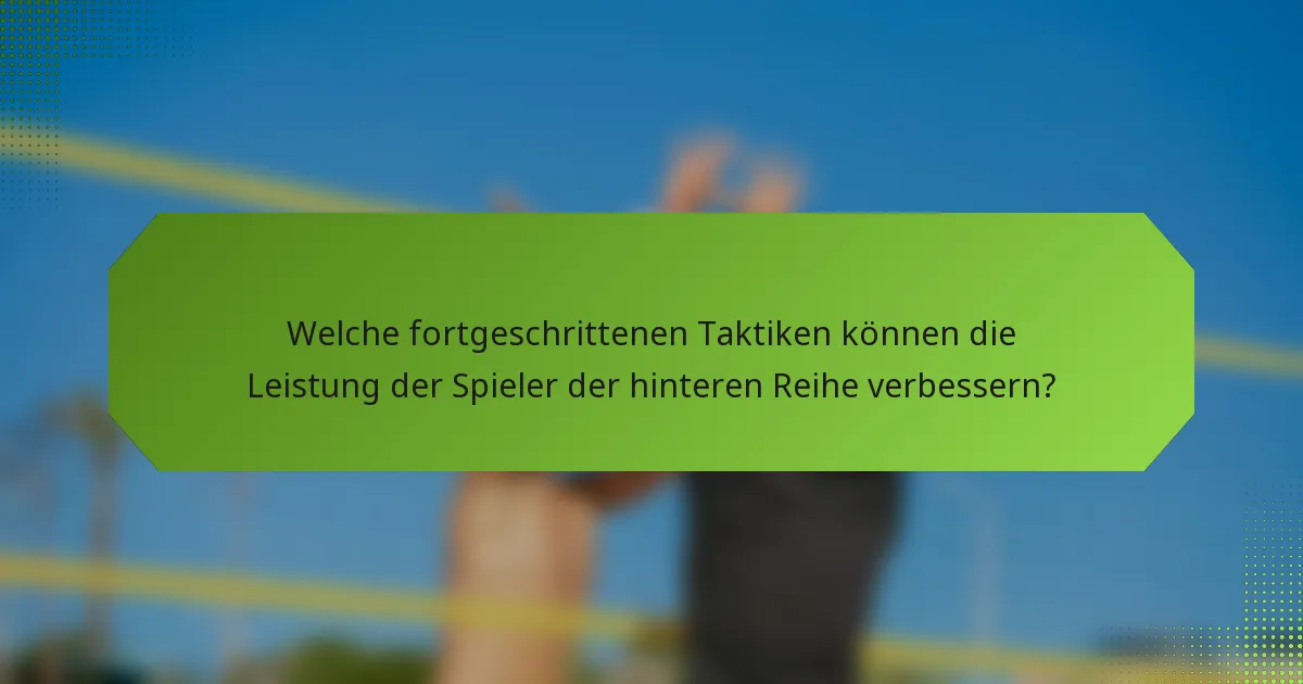 Welche fortgeschrittenen Taktiken können die Leistung der Spieler der hinteren Reihe verbessern?
