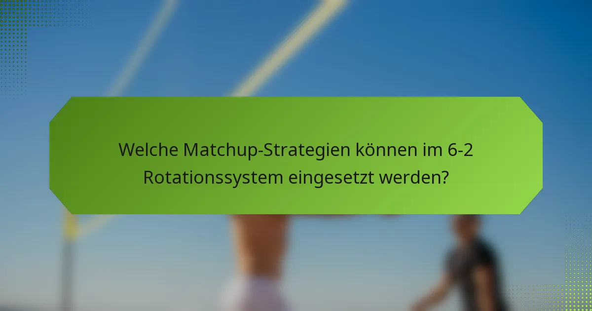 Welche Matchup-Strategien können im 6-2 Rotationssystem eingesetzt werden?