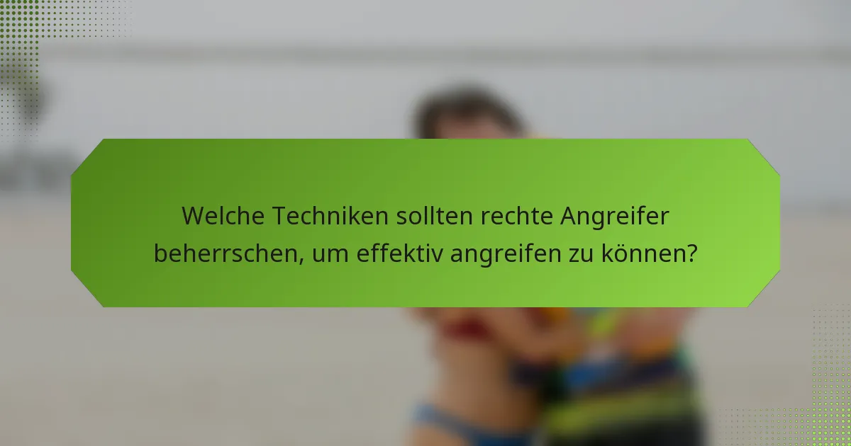 Welche Techniken sollten rechte Angreifer beherrschen, um effektiv angreifen zu können?
