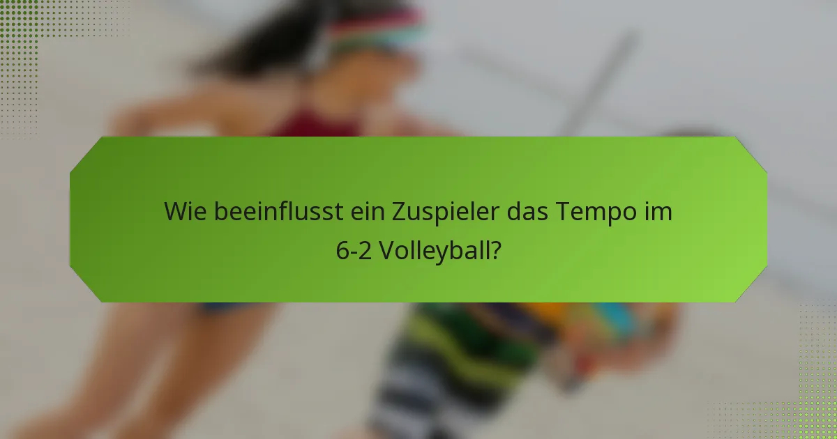 Wie beeinflusst ein Zuspieler das Tempo im 6-2 Volleyball?