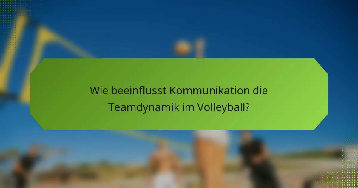 Wie beeinflusst Kommunikation die Teamdynamik im Volleyball?