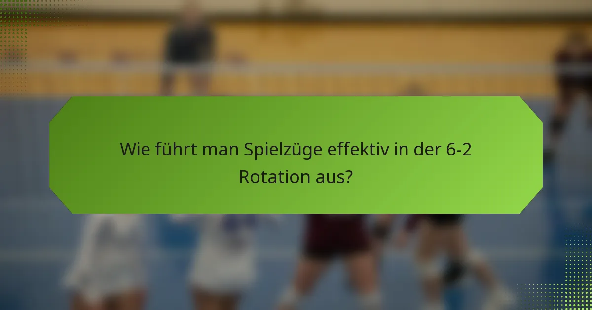 Wie führt man Spielzüge effektiv in der 6-2 Rotation aus?