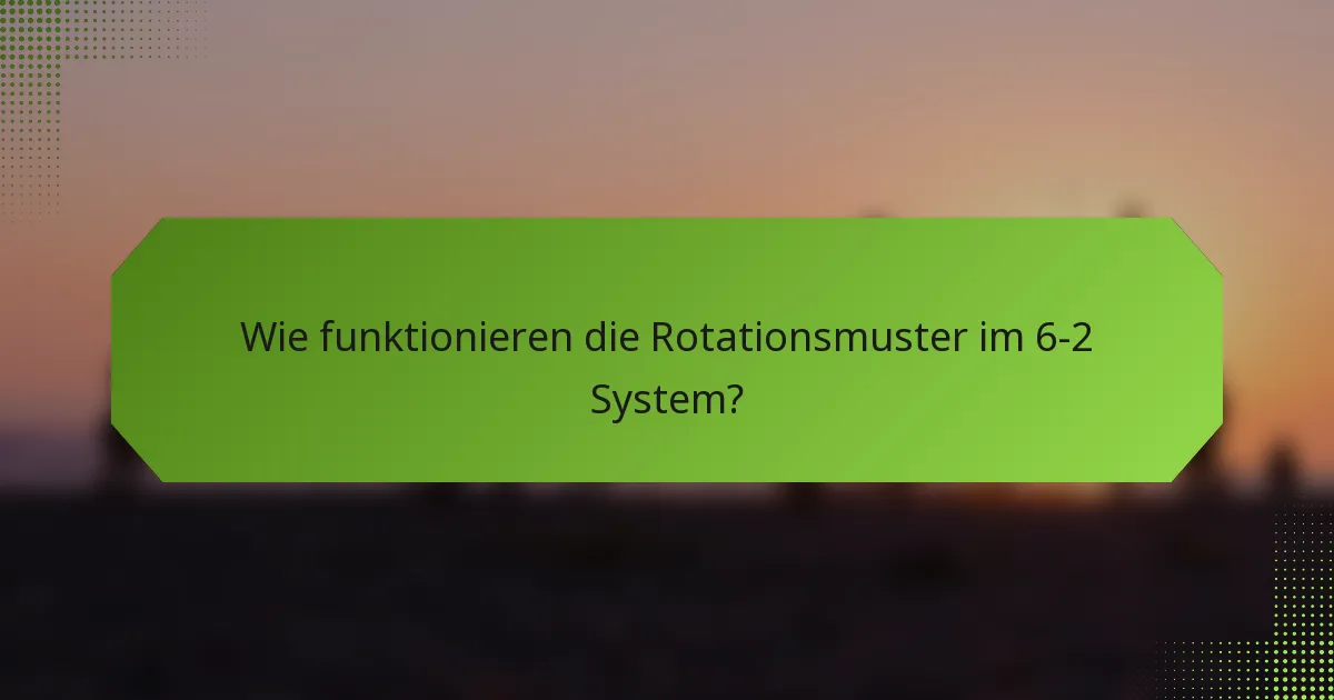 Wie funktionieren die Rotationsmuster im 6-2 System?