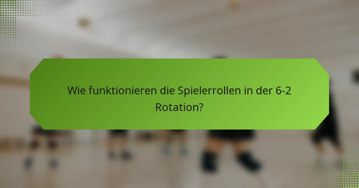 Wie funktionieren die Spielerrollen in der 6-2 Rotation?