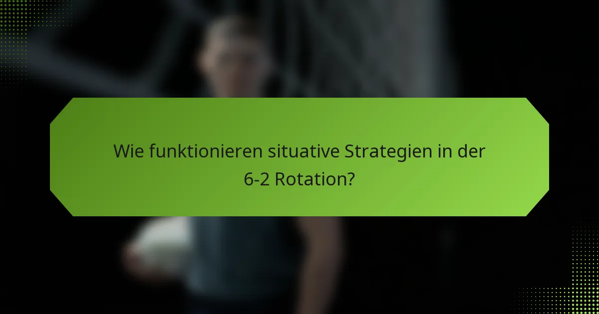 Wie funktionieren situative Strategien in der 6-2 Rotation?