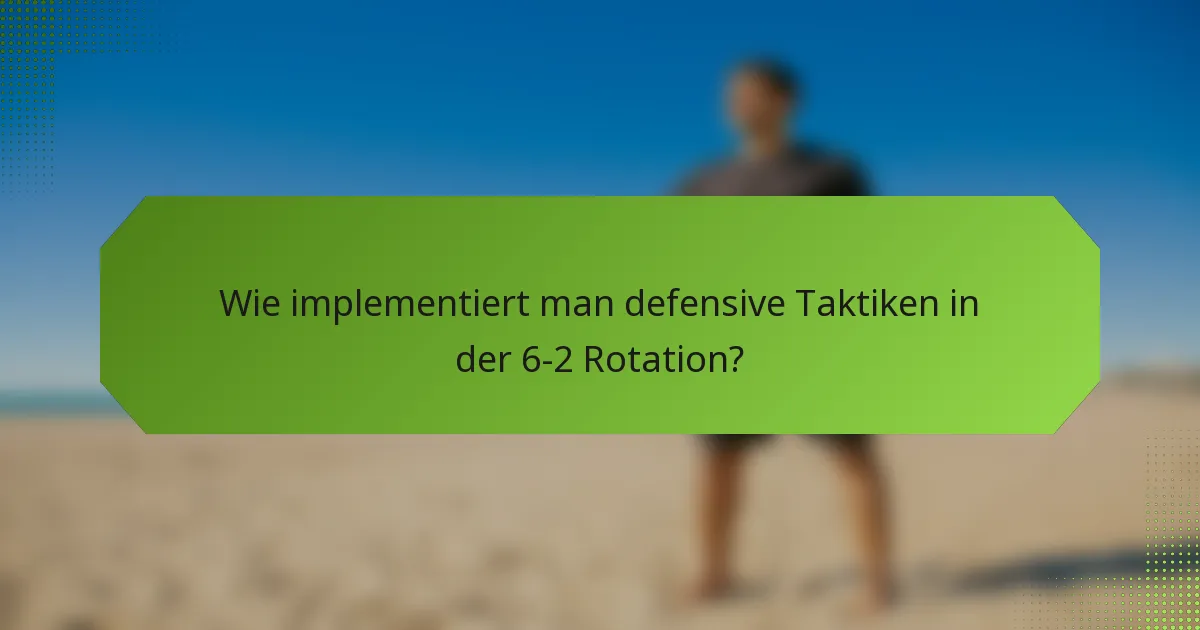 Wie implementiert man defensive Taktiken in der 6-2 Rotation?