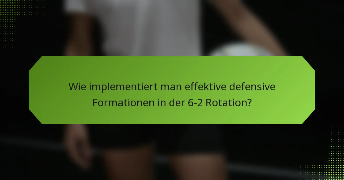 Wie implementiert man effektive defensive Formationen in der 6-2 Rotation?