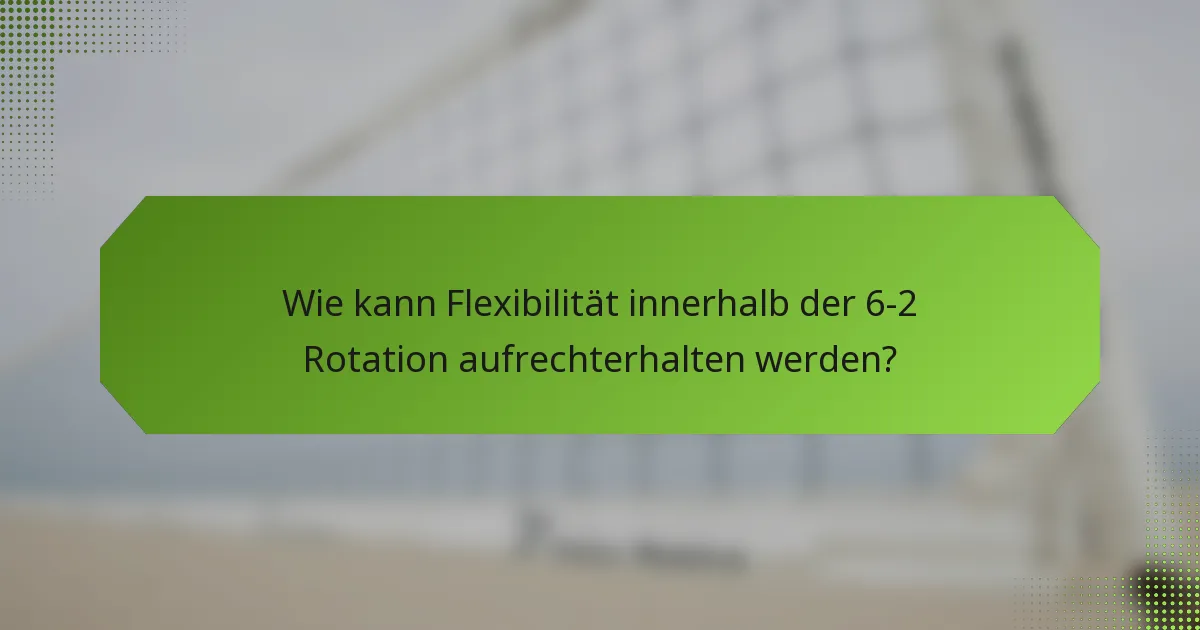 Wie kann Flexibilität innerhalb der 6-2 Rotation aufrechterhalten werden?