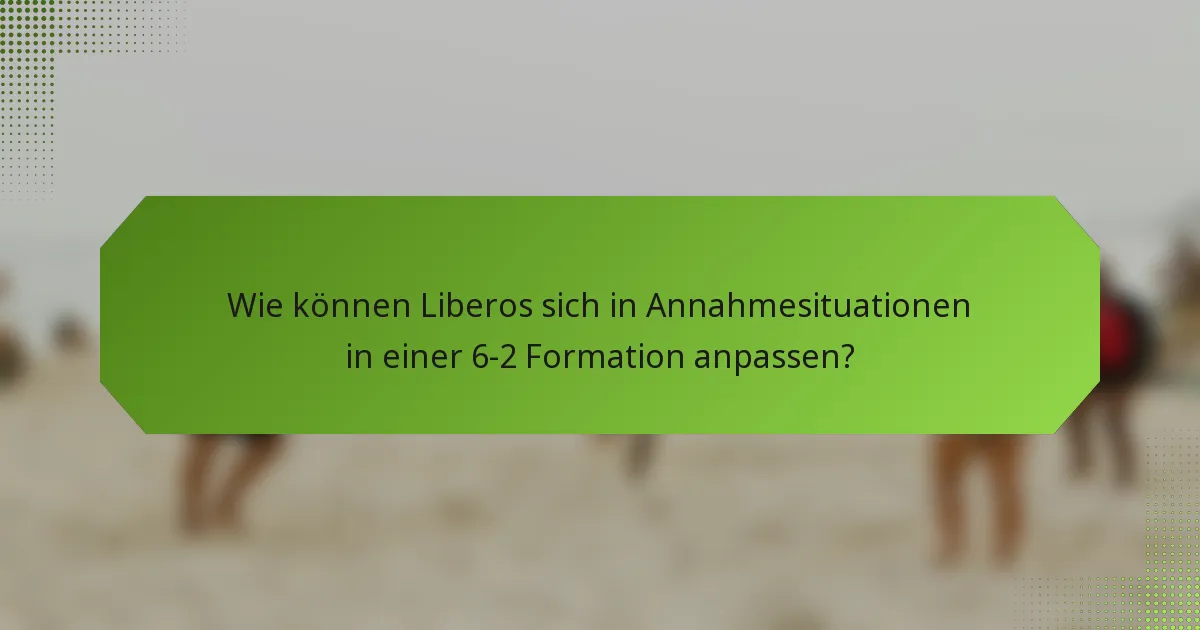 Wie können Liberos sich in Annahmesituationen in einer 6-2 Formation anpassen?