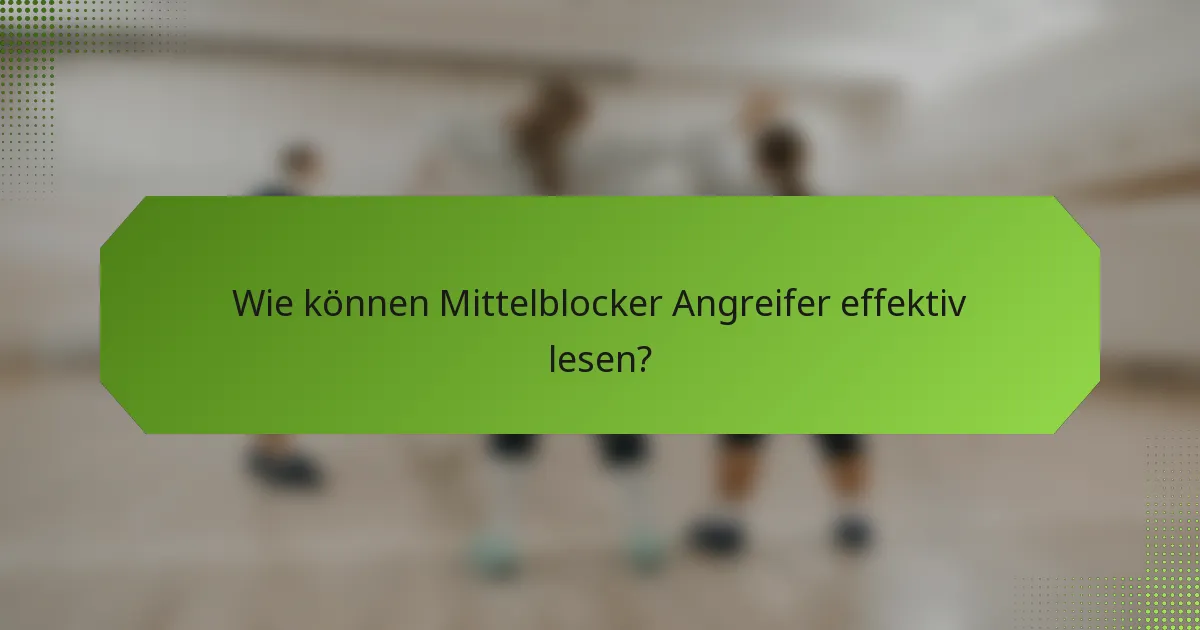 Wie können Mittelblocker Angreifer effektiv lesen?