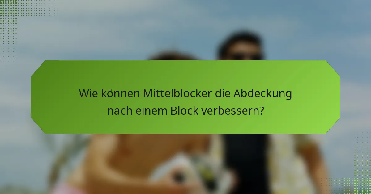 Wie können Mittelblocker die Abdeckung nach einem Block verbessern?