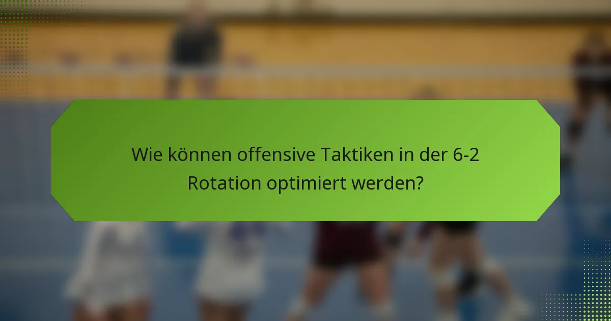Wie können offensive Taktiken in der 6-2 Rotation optimiert werden?