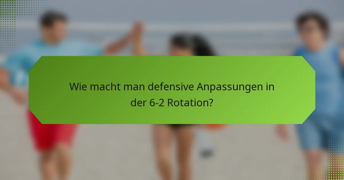 Wie macht man defensive Anpassungen in der 6-2 Rotation?