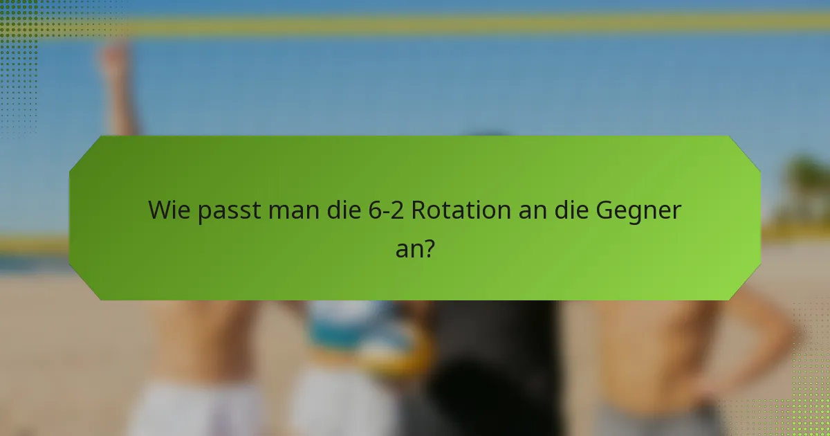 Wie passt man die 6-2 Rotation an die Gegner an?