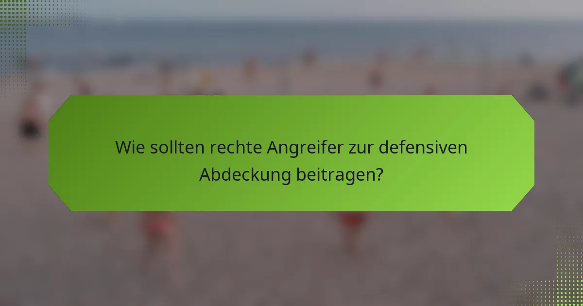 Wie sollten rechte Angreifer zur defensiven Abdeckung beitragen?