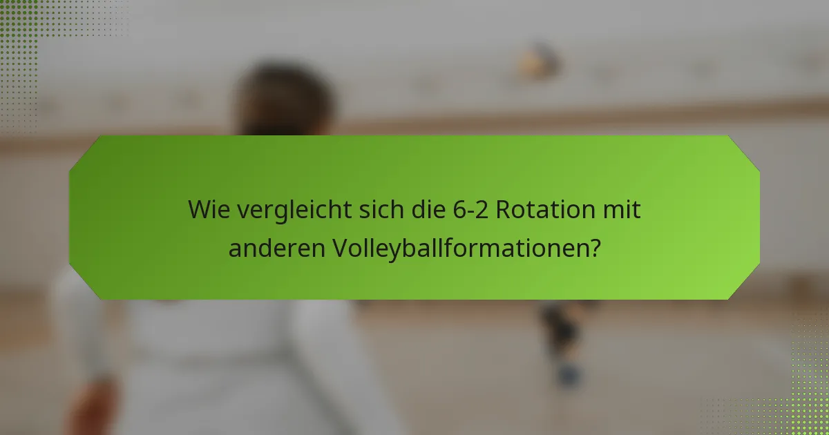 Wie vergleicht sich die 6-2 Rotation mit anderen Volleyballformationen?