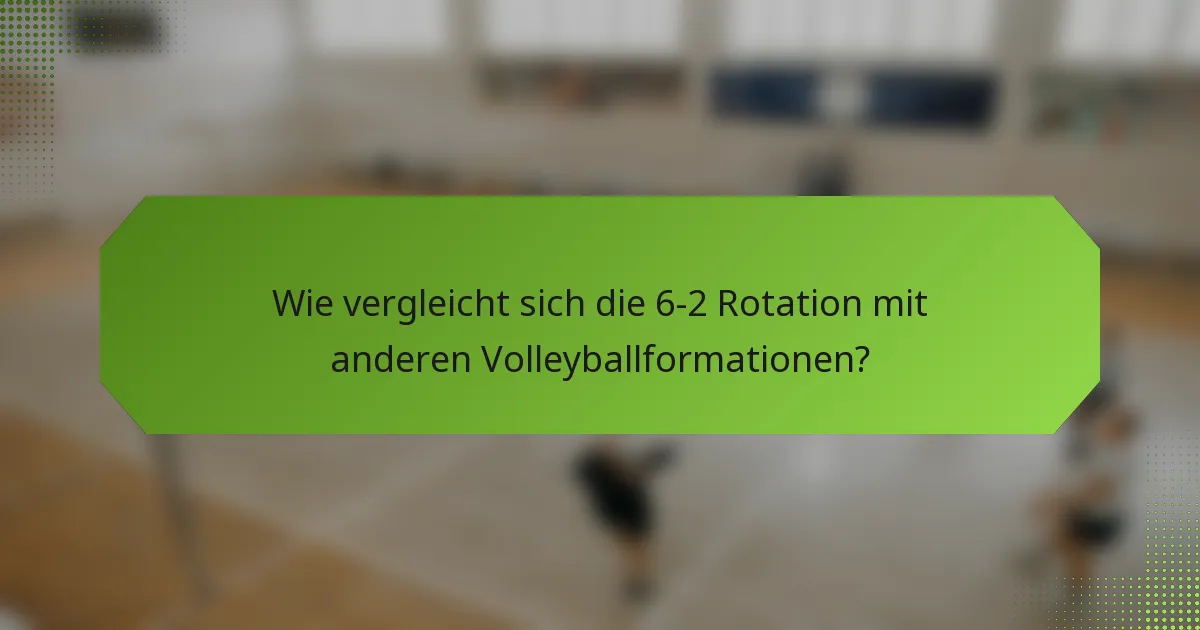 Wie vergleicht sich die 6-2 Rotation mit anderen Volleyballformationen?